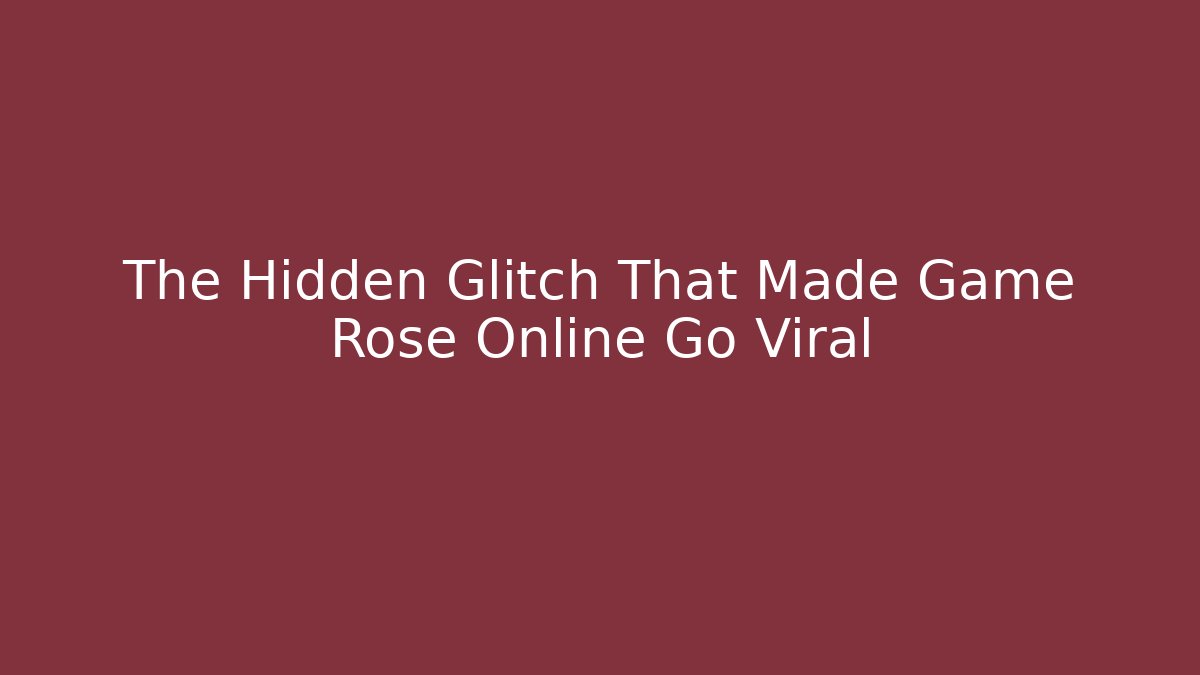 The Hidden Glitch That Made Game Rose Online Go Viral