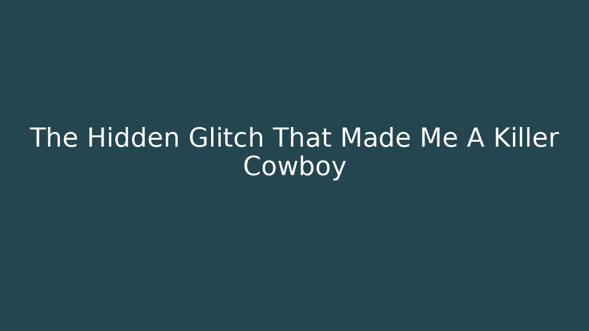 The Hidden Glitch That Made Me A Killer Cowboy