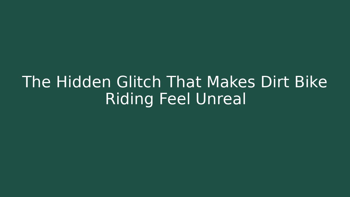The Hidden Glitch That Makes Dirt Bike Riding Feel Unreal