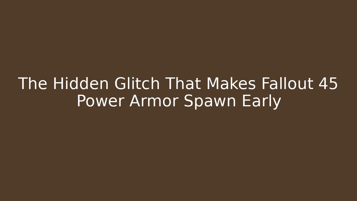 The Hidden Glitch That Makes Fallout 45 Power Armor Spawn Early