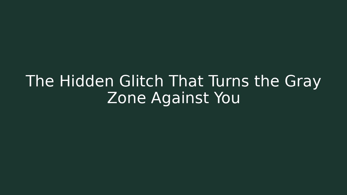 The Hidden Glitch That Turns the Gray Zone Against You