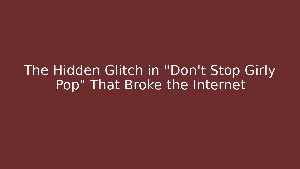 The Hidden Glitch in "Don't Stop Girly Pop" That Broke the Internet