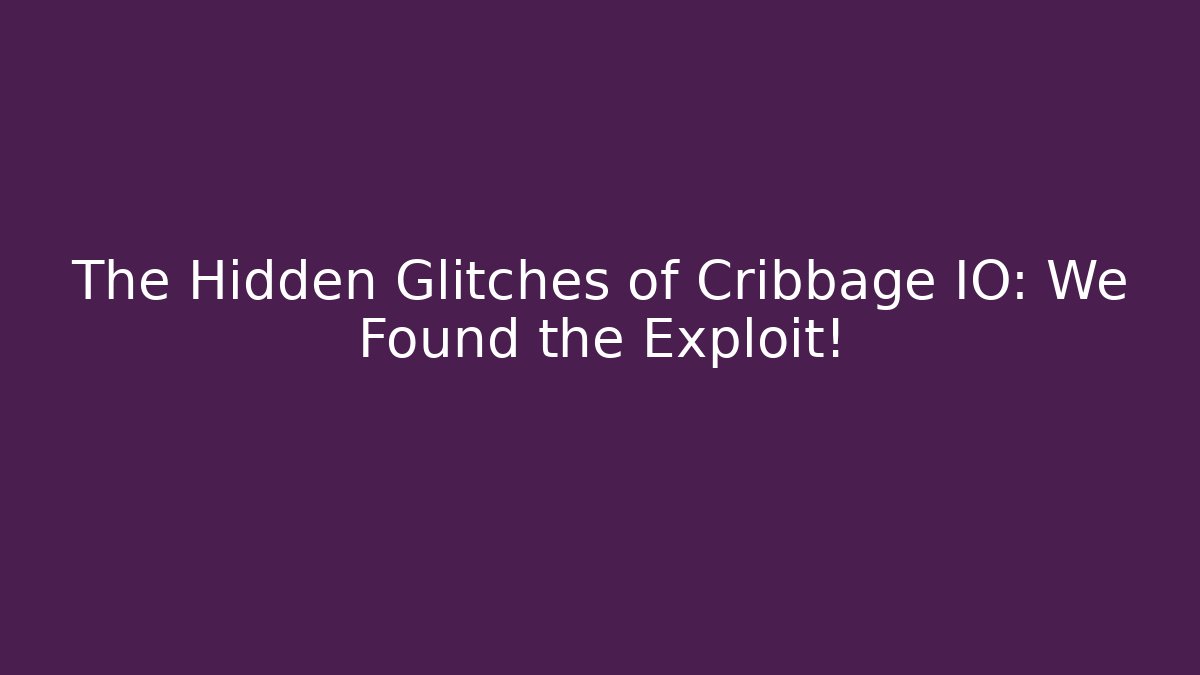 The Hidden Glitches of Cribbage IO: We Found the Exploit!