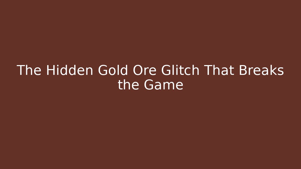 The Hidden Gold Ore Glitch That Breaks the Game