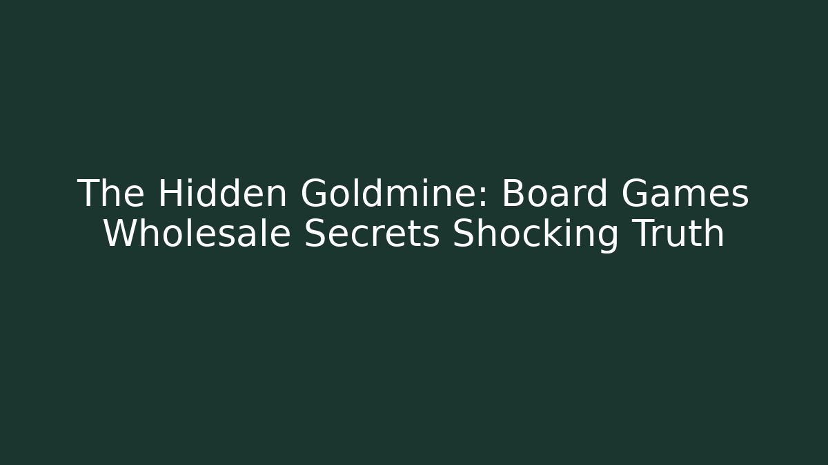 The Hidden Goldmine: Board Games Wholesale Secrets Shocking Truth