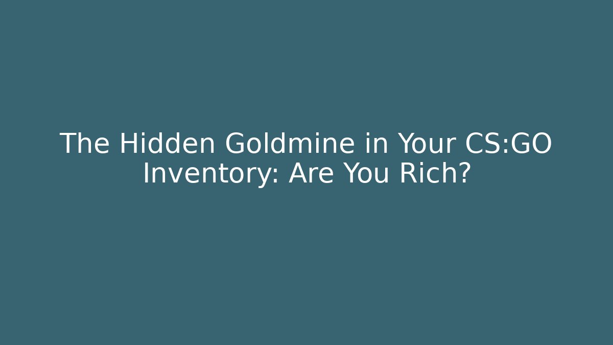 The Hidden Goldmine in Your CS:GO Inventory: Are You Rich?