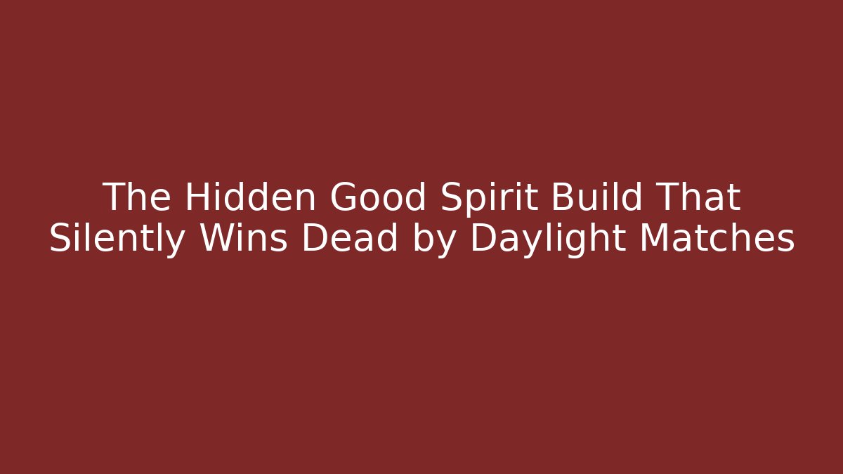 The Hidden Good Spirit Build That Silently Wins Dead by Daylight Matches