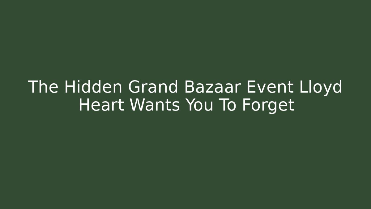 The Hidden Grand Bazaar Event Lloyd Heart Wants You To Forget - Método de Aprovação