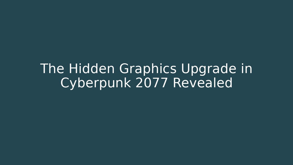 The Hidden Graphics Upgrade in Cyberpunk 2077 Revealed