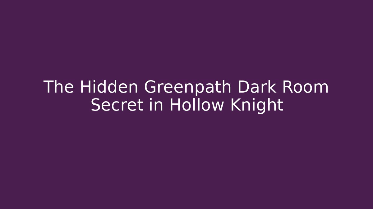 The Hidden Greenpath Dark Room Secret in Hollow Knight