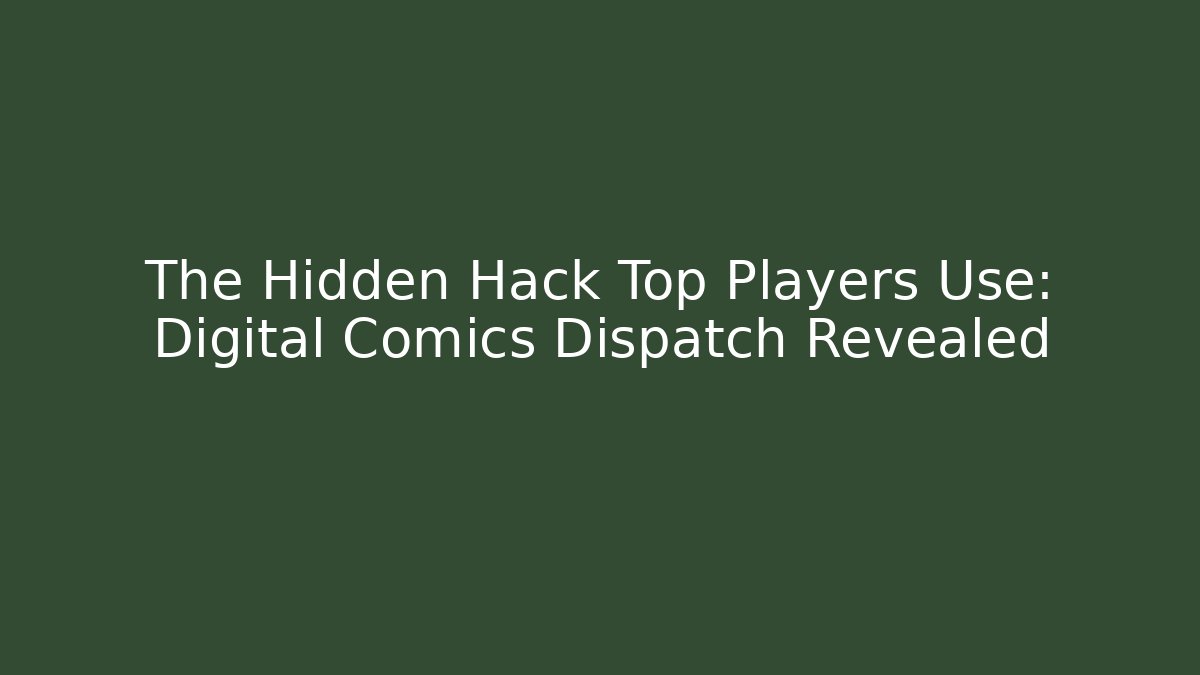 The Hidden Hack Top Players Use: Digital Comics Dispatch Revealed