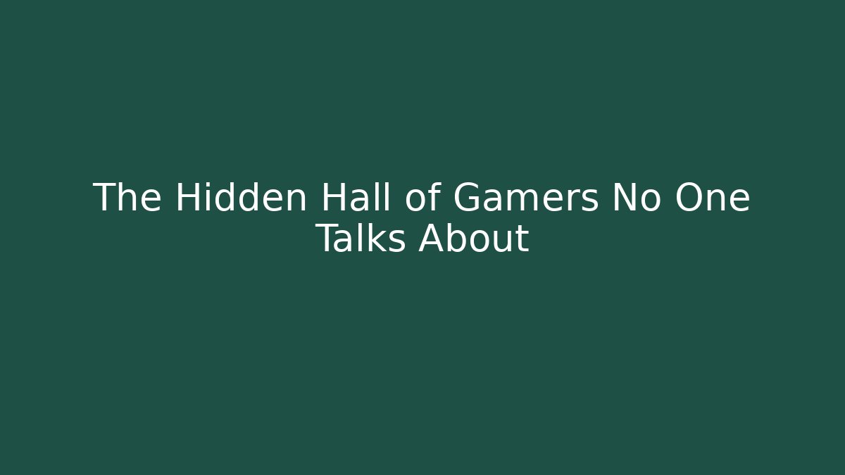 The Hidden Hall of Gamers No One Talks About