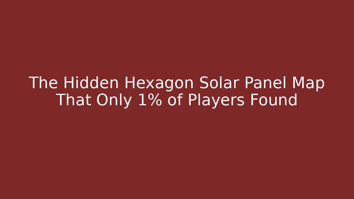 The Hidden Hexagon Solar Panel Map That Only 1% of Players Found