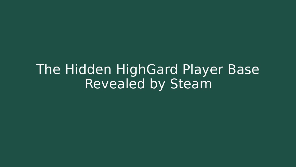 The Hidden HighGard Player Base Revealed by Steam