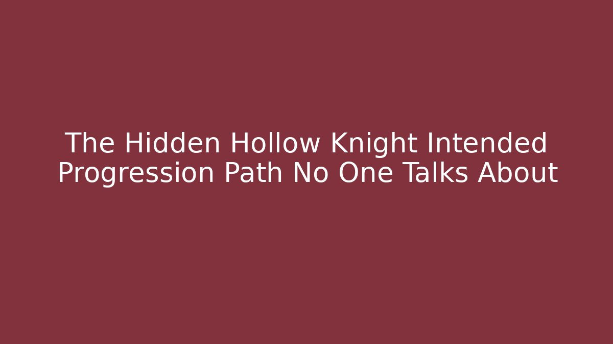 The Hidden Hollow Knight Intended Progression Path No One Talks About