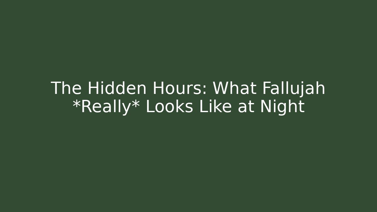 The Hidden Hours: What Fallujah *Really* Looks Like at Night