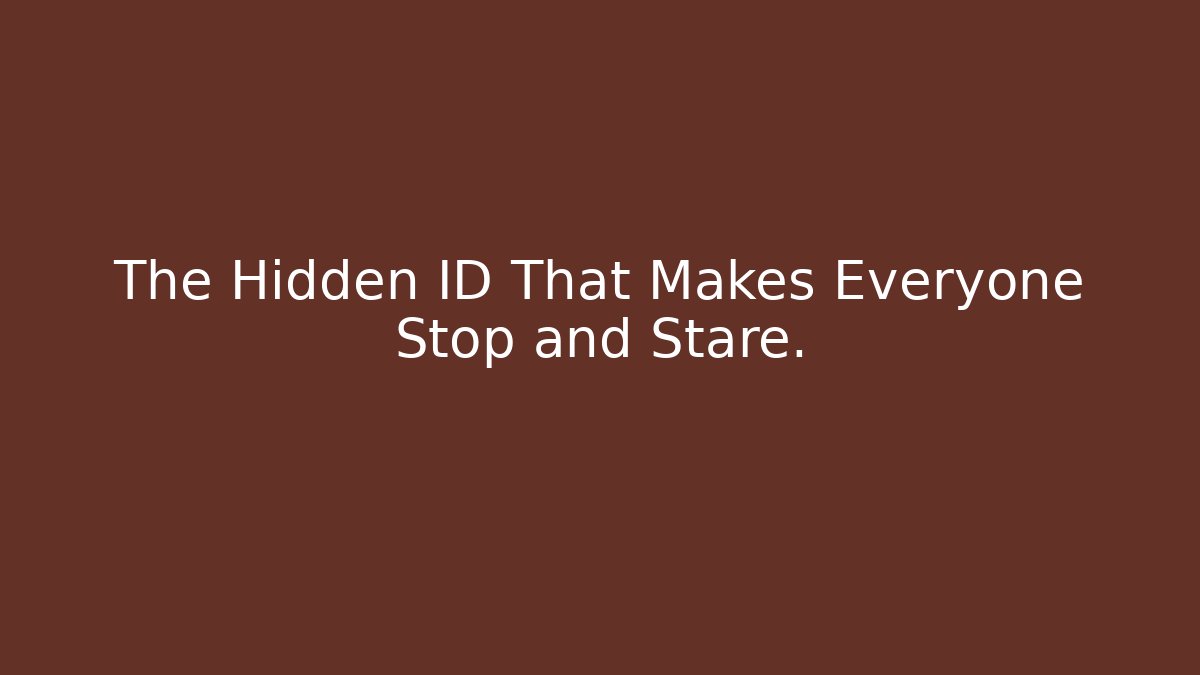 The Hidden ID That Makes Everyone Stop and Stare.
