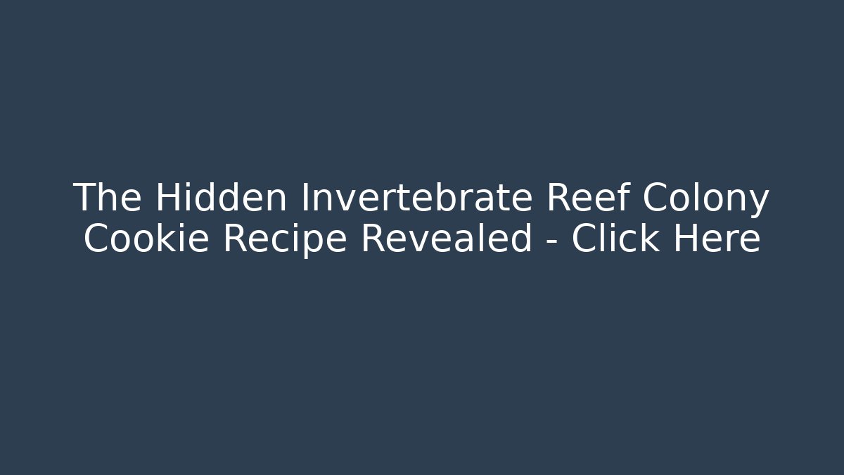 The Hidden Invertebrate Reef Colony Cookie Recipe Revealed – Click Here