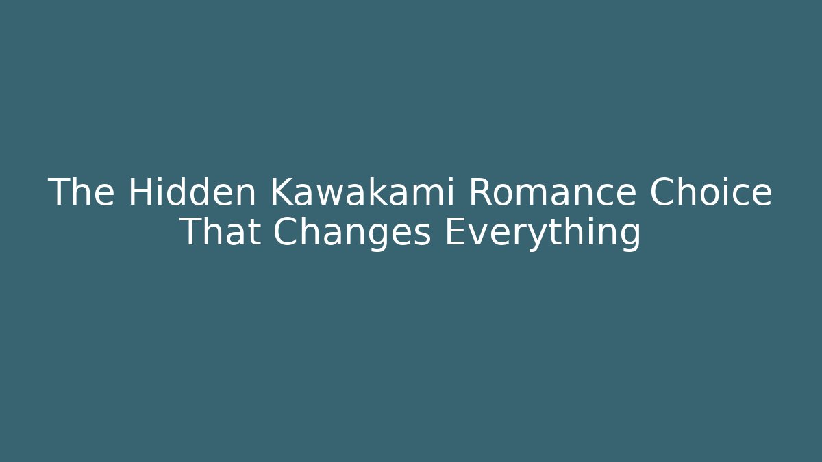 The Hidden Kawakami Romance Choice That Changes Everything - Método de Aprovação
