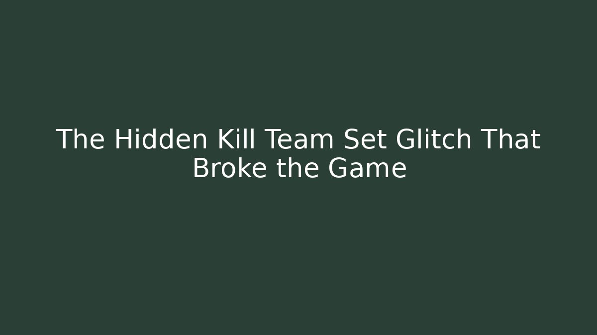 The Hidden Kill Team Set Glitch That Broke the Game