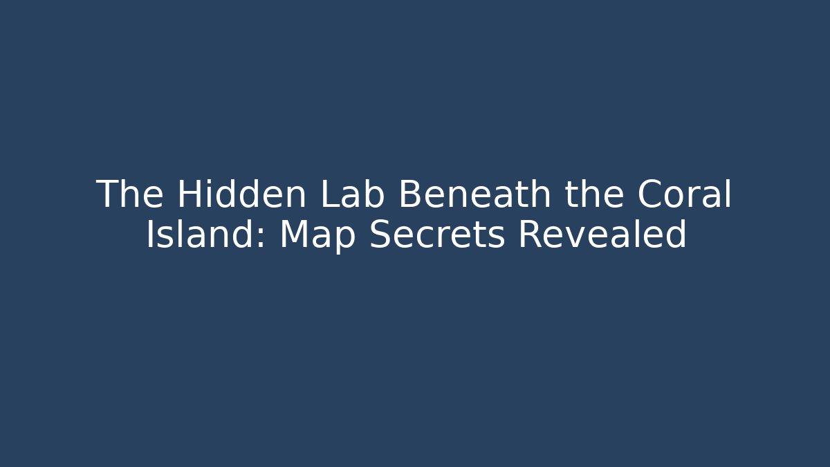 The Hidden Lab Beneath the Coral Island: Map Secrets Revealed