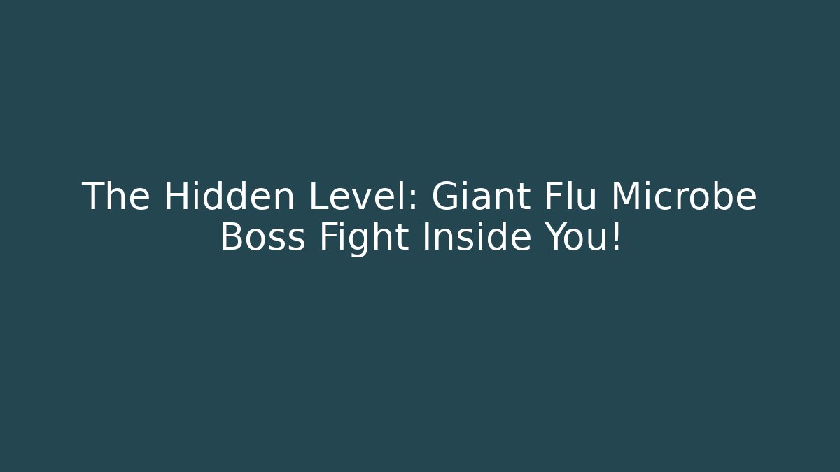 The Hidden Level: Giant Flu Microbe Boss Fight Inside You!