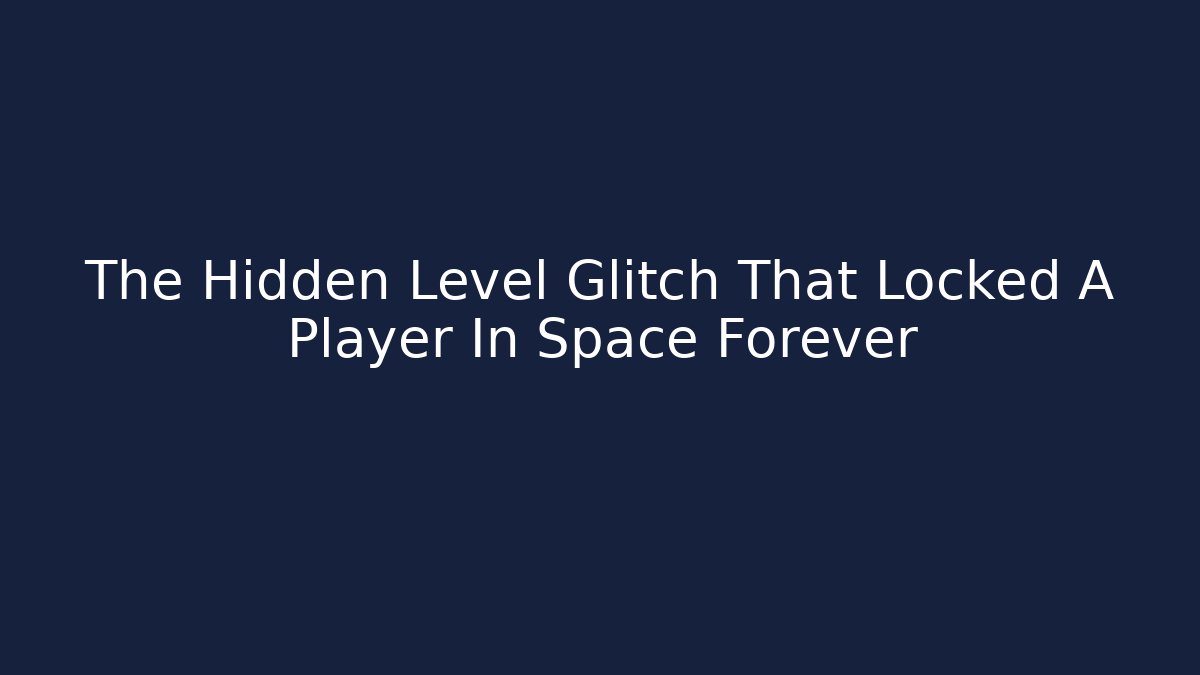 The Hidden Level Glitch That Locked A Player In Space Forever