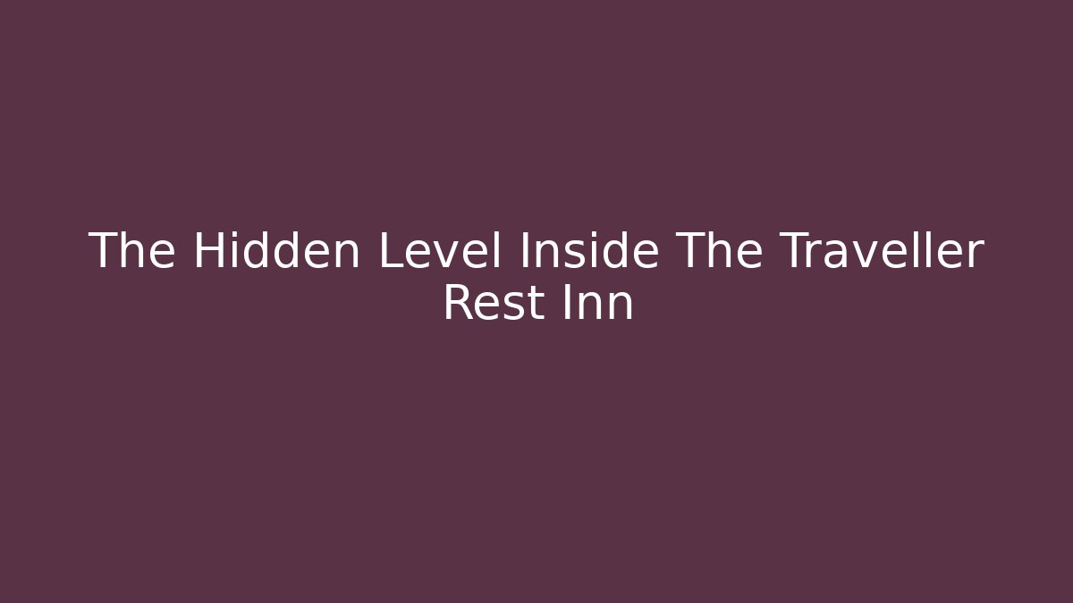 The Hidden Level Inside The Traveller Rest Inn