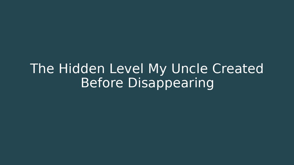 The Hidden Level My Uncle Created Before Disappearing