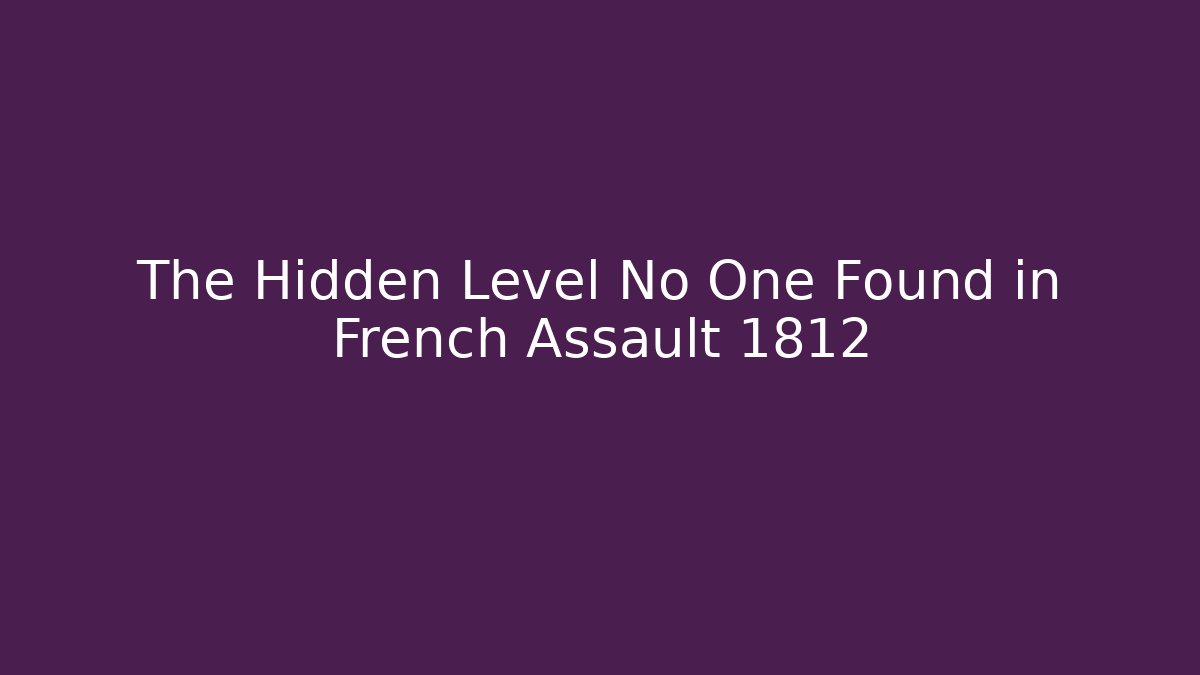 The Hidden Level No One Found in French Assault 1812