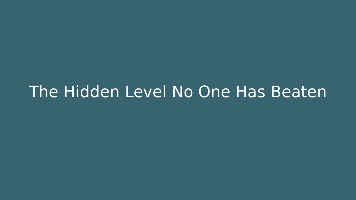 The Hidden Level No One Has Beaten