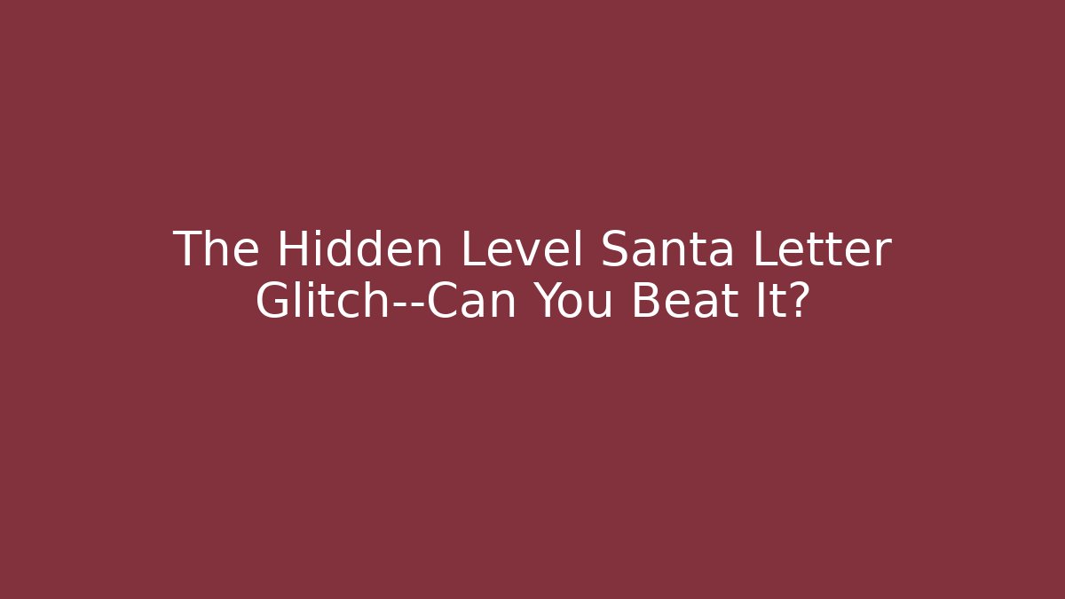 The Hidden Level Santa Letter Glitch—Can You Beat It?