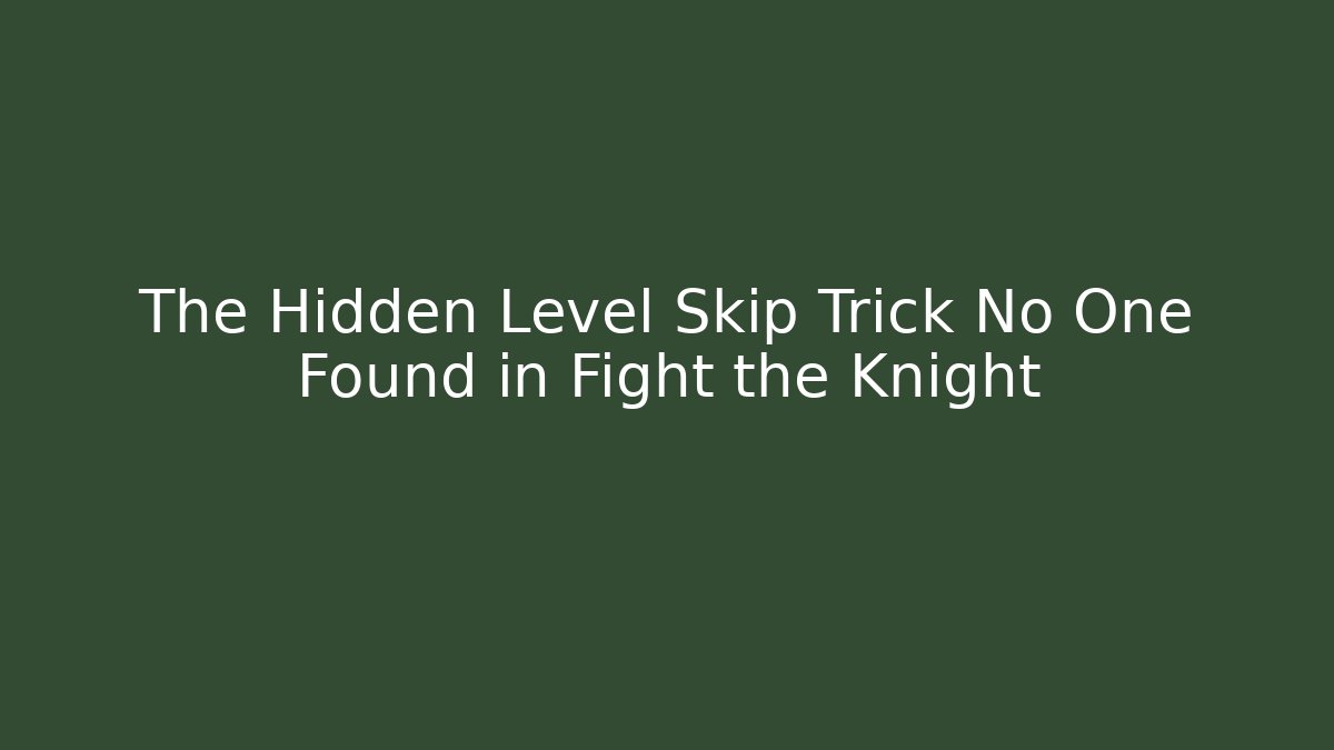 The Hidden Level Skip Trick No One Found in Fight the Knight