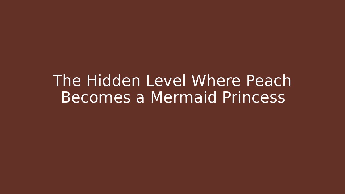 The Hidden Level Where Peach Becomes a Mermaid Princess - Método de Aprovação