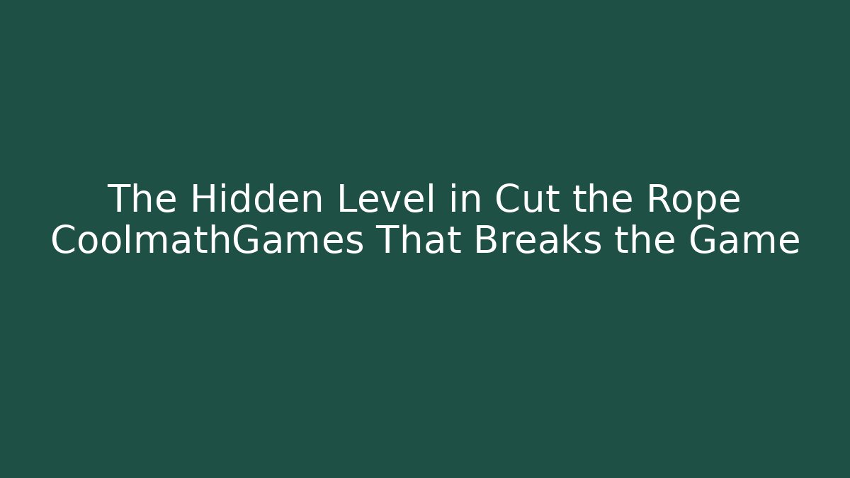 The Hidden Level in Cut the Rope CoolmathGames That Breaks the Game