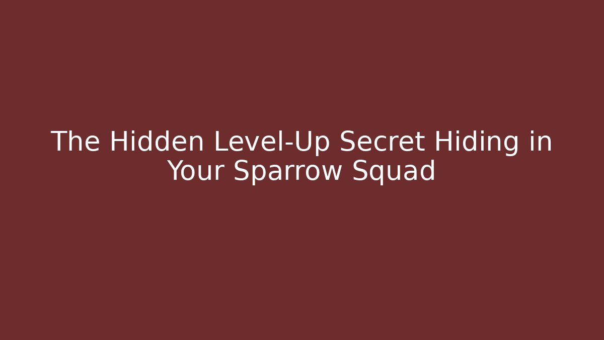 The Hidden Level-Up Secret Hiding in Your Sparrow Squad