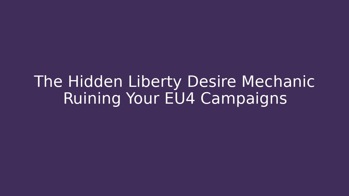 The Hidden Liberty Desire Mechanic Ruining Your EU4 Campaigns