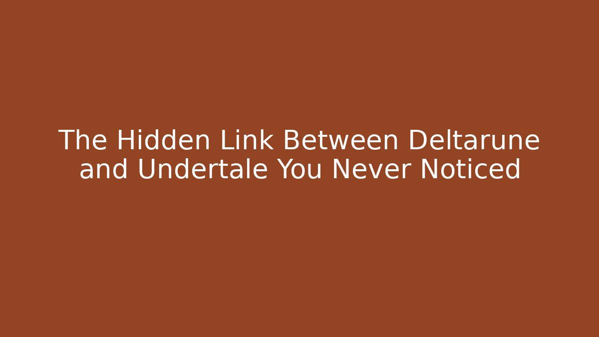 The Hidden Link Between Deltarune and Undertale You Never Noticed