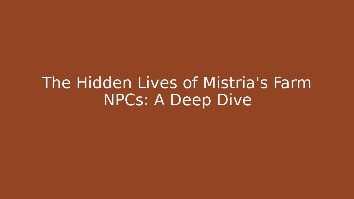 The Hidden Lives of Mistria's Farm NPCs: A Deep Dive