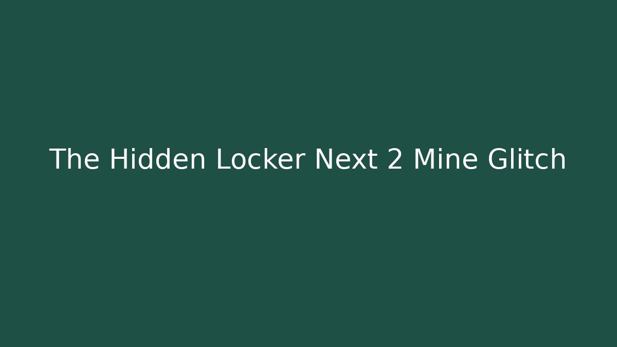 The Hidden Locker Next 2 Mine Glitch