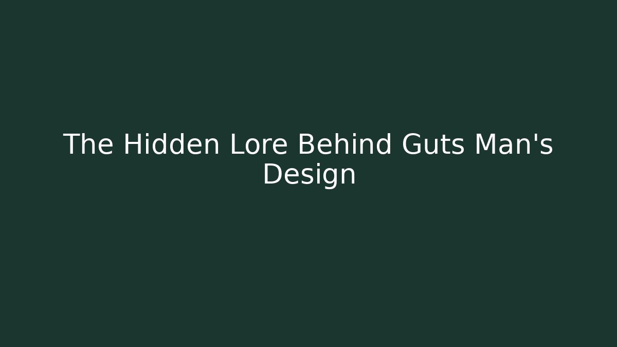 The Hidden Lore Behind Guts Man's Design