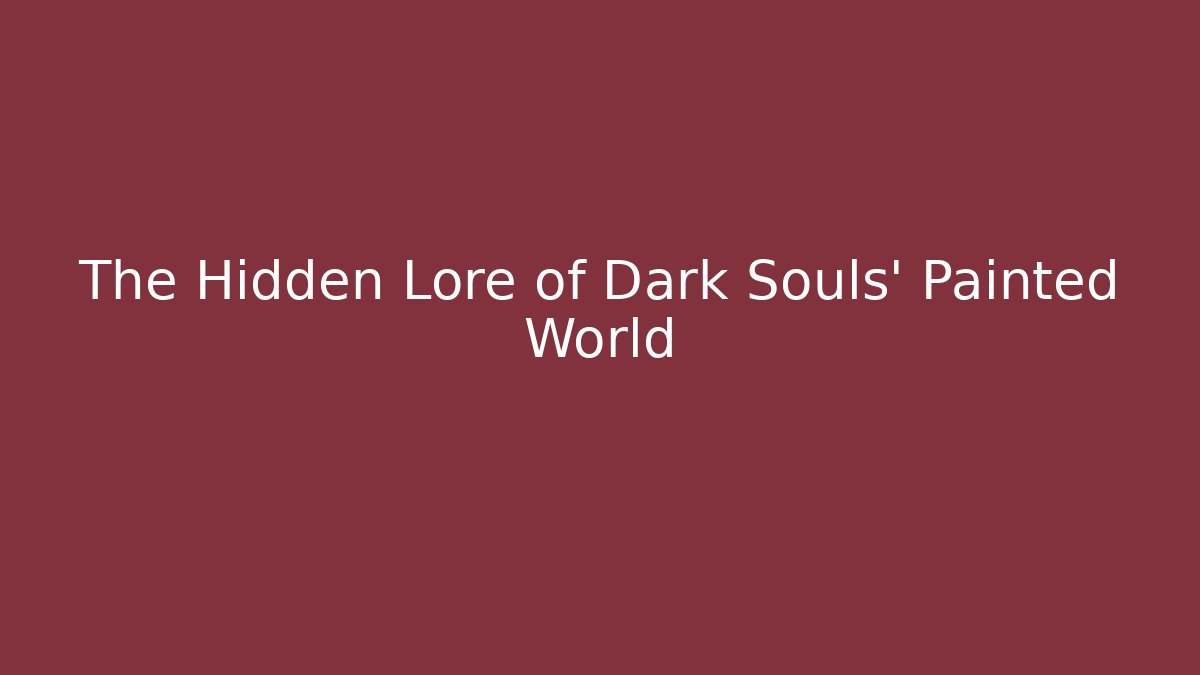 The Hidden Lore of Dark Souls' Painted World