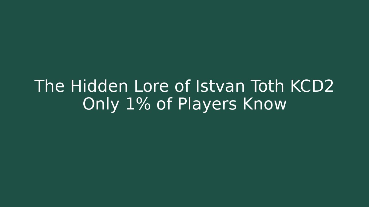 The Hidden Lore of Istvan Toth KCD2 Only 1% of Players Know