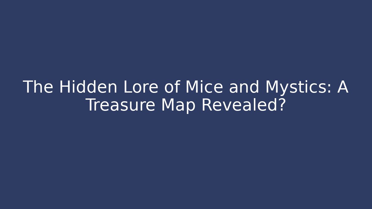 The Hidden Lore of Mice and Mystics: A Treasure Map Revealed?