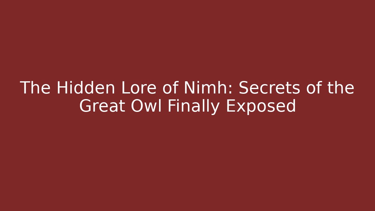 The Hidden Lore of Nimh: Secrets of the Great Owl Finally Exposed