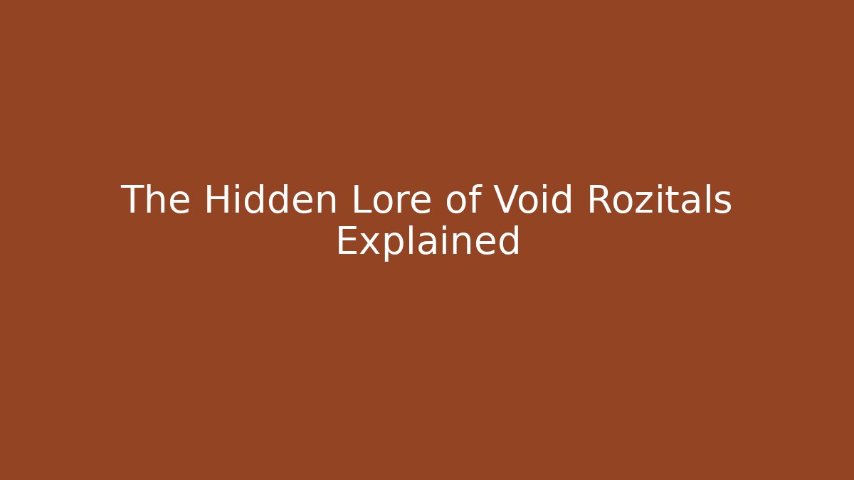 The Hidden Lore of Void Rozitals Explained
