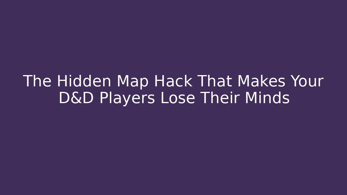 The Hidden Map Hack That Makes Your D&D Players Lose Their Minds