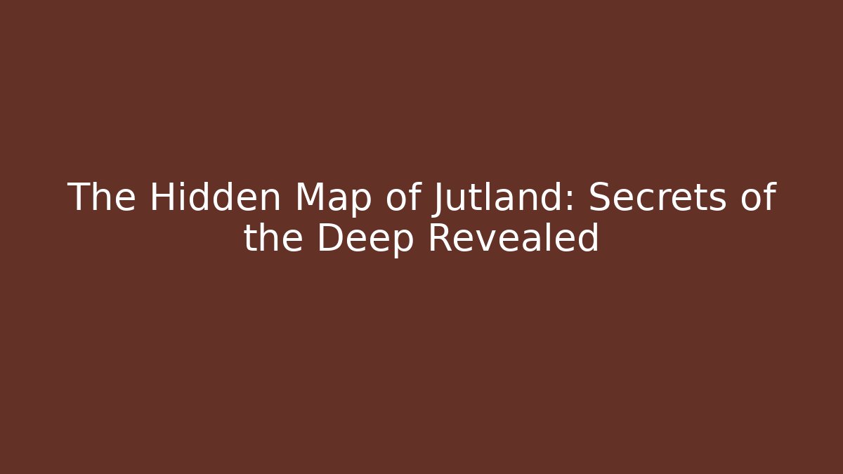The Hidden Map of Jutland: Secrets of the Deep Revealed