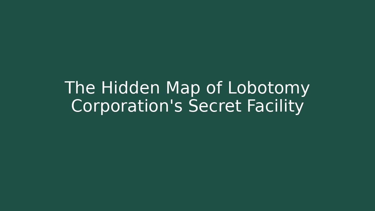 The Hidden Map of Lobotomy Corporation's Secret Facility