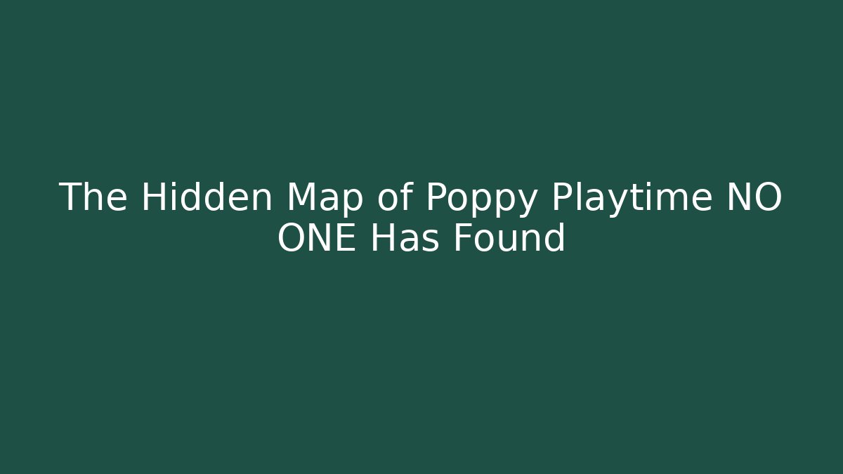 The Hidden Map of Poppy Playtime NO ONE Has Found
